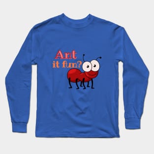 Ant it fun? Long Sleeve T-Shirt